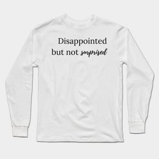 disappointed but not surprised Long Sleeve T-Shirt